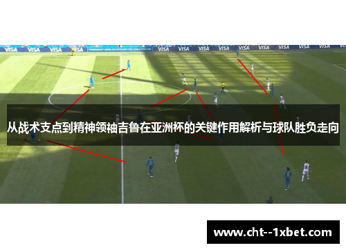 从战术支点到精神领袖吉鲁在亚洲杯的关键作用解析与球队胜负走向 从战术支点到精神领袖吉鲁在亚洲杯的关键作用解析与球队胜负走向