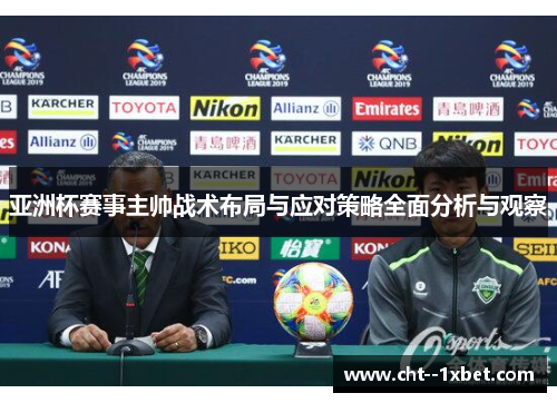 亚洲杯赛事主帅战术布局与应对策略全面分析与观察 亚洲杯赛事主帅战术布局与应对策略全面分析与观察