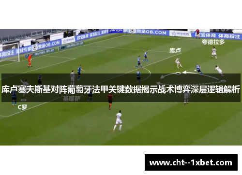 库卢塞夫斯基对阵葡萄牙法甲关键数据揭示战术博弈深层逻辑解析 库卢塞夫斯基对阵葡萄牙法甲关键数据揭示战术博弈深层逻辑解析