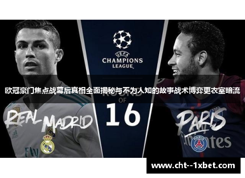 欧冠豪门焦点战幕后真相全面揭秘与不为人知的故事战术博弈更衣室暗流 欧冠豪门焦点战幕后真相全面揭秘与不为人知的故事战术博弈更衣室暗流