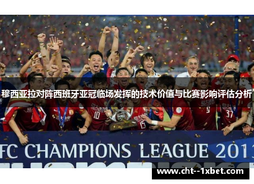 穆西亚拉对阵西班牙亚冠临场发挥的技术价值与比赛影响评估分析