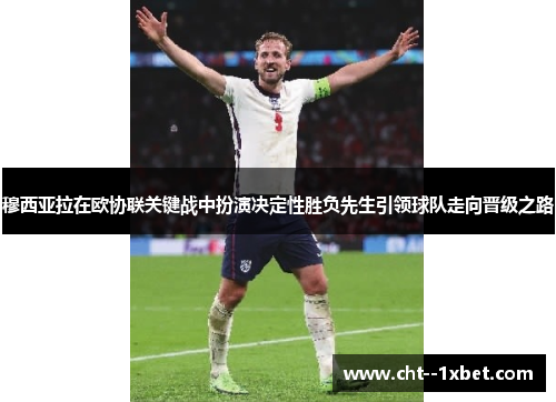 穆西亚拉在欧协联关键战中扮演决定性胜负先生引领球队走向晋级之路 穆西亚拉在欧协联关键战中扮演决定性胜负先生引领球队走向晋级之路