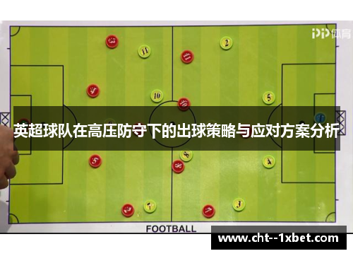 英超球队在高压防守下的出球策略与应对方案分析 英超球队在高压防守下的出球策略与应对方案分析