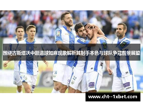 围绕古斯塔沃中超进球如麻现象解析其射手本色与球队争冠前景展望