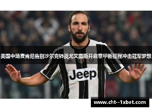 美国中场麦肯尼告别沙尔克转战尤文图斯开启意甲新征程冲击冠军梦想 美国中场麦肯尼告别沙尔克转战尤文图斯开启意甲新征程冲击冠军梦想
