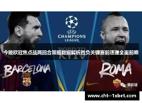 今晚欧冠焦点战两回合策略数据解析胜负关键赛前速递全面前瞻 今晚欧冠焦点战两回合策略数据解析胜负关键赛前速递全面前瞻