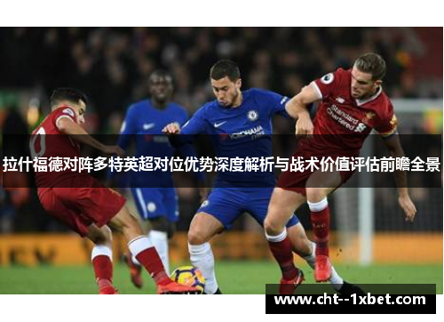 拉什福德对阵多特英超对位优势深度解析与战术价值评估前瞻全景
